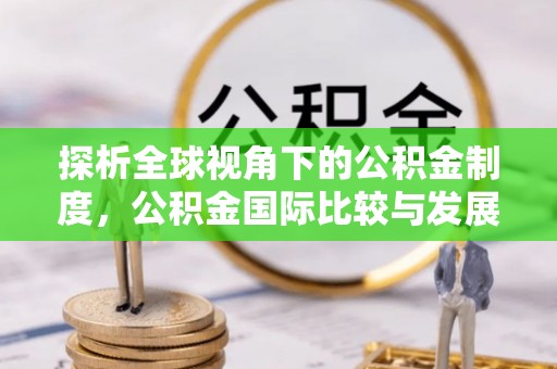 拉萨探析全球视角下的公积金制度，公积金国际比较与发展趋势