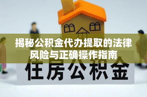 拉萨揭秘公积金代办提取的法律风险与正确操作指南
