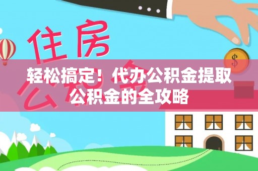 拉萨轻松搞定！代办公积金提取公积金的全攻略