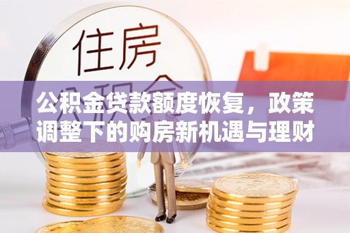 拉萨公积金贷款额度恢复，政策调整下的购房新机遇与理财规划