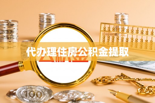 拉萨代办理住房公积金提取