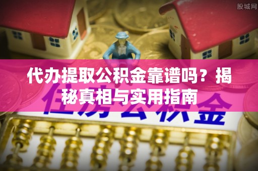 拉萨代办提取公积金靠谱吗？揭秘真相与实用指南