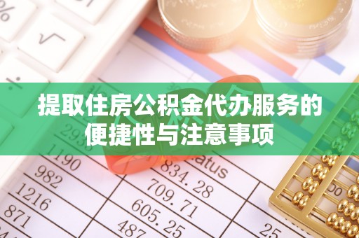 拉萨提取住房公积金代办服务的便捷性与注意事项