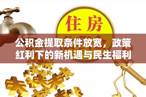 拉萨公积金提取条件放宽，政策红利下的新机遇与民生福利