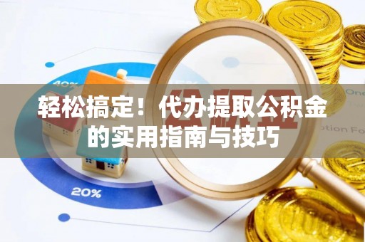 拉萨轻松搞定！代办提取公积金的实用指南与技巧