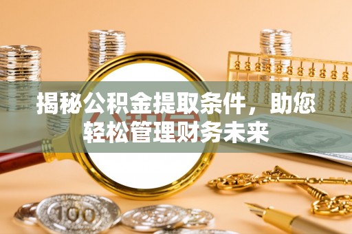 拉萨揭秘公积金提取条件，助您轻松管理财务未来