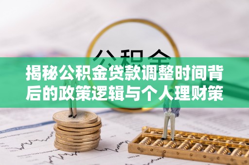 拉萨揭秘公积金贷款调整时间背后的政策逻辑与个人理财策略