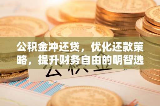 拉萨公积金冲还贷，优化还款策略，提升财务自由的明智选择