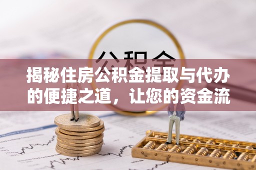 拉萨揭秘住房公积金提取与代办的便捷之道，让您的资金流动更高效