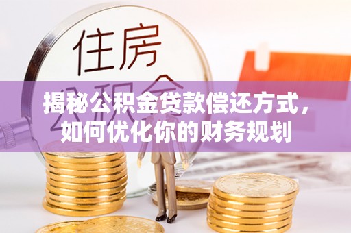 拉萨揭秘公积金贷款偿还方式，如何优化你的财务规划