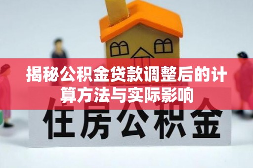 拉萨揭秘公积金贷款调整后的计算方法与实际影响
