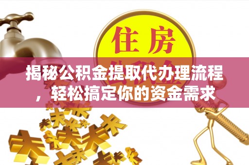 拉萨揭秘公积金提取代办理流程，轻松搞定你的资金需求