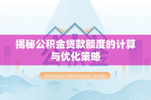 拉萨揭秘公积金贷款额度的计算与优化策略