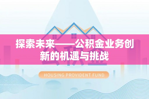拉萨探索未来——公积金业务创新的机遇与挑战