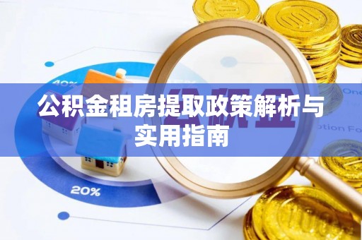 拉萨公积金租房提取政策解析与实用指南