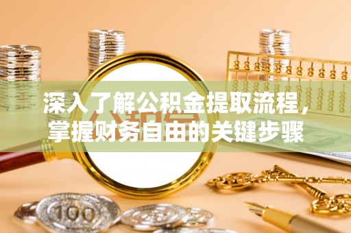 拉萨深入了解公积金提取流程，掌握财务自由的关键步骤