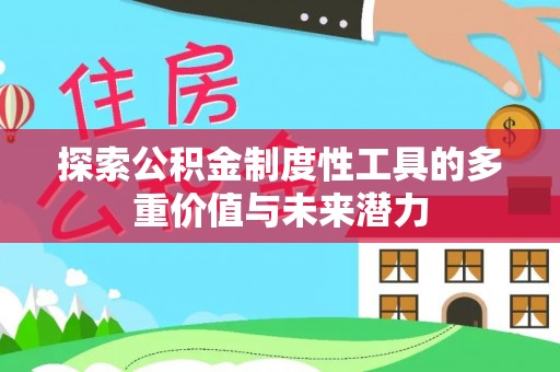拉萨探索公积金制度性工具的多重价值与未来潜力
