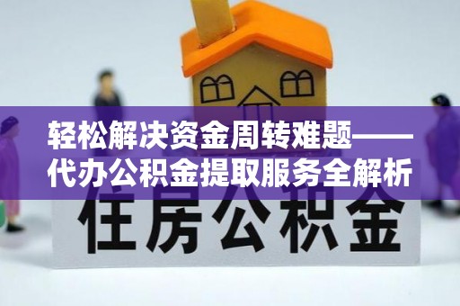 拉萨轻松解决资金周转难题——代办公积金提取服务全解析