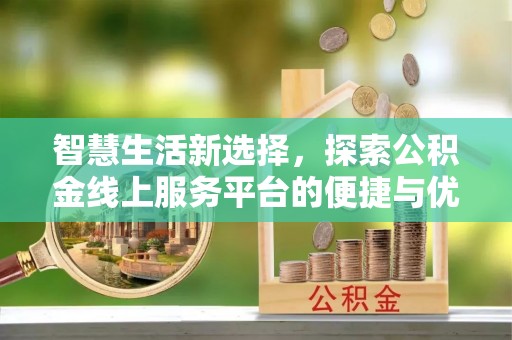 拉萨智慧生活新选择，探索公积金线上服务平台的便捷与优势