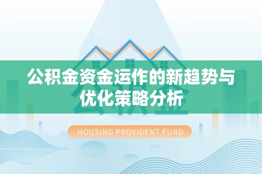 拉萨公积金资金运作的新趋势与优化策略分析