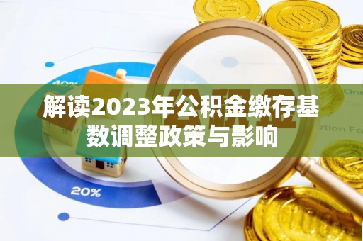 拉萨解读2023年公积金缴存基数调整政策与影响