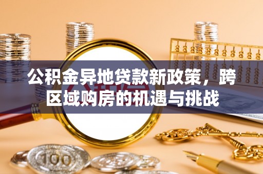 拉萨公积金异地贷款新政策，跨区域购房的机遇与挑战