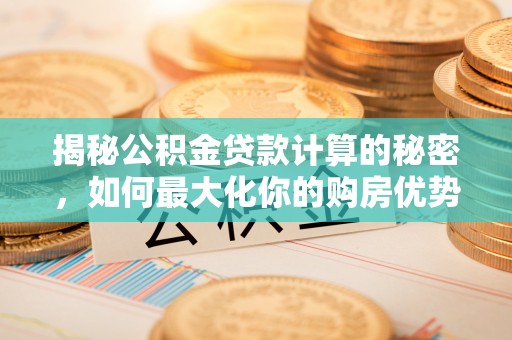 拉萨揭秘公积金贷款计算的秘密，如何最大化你的购房优势