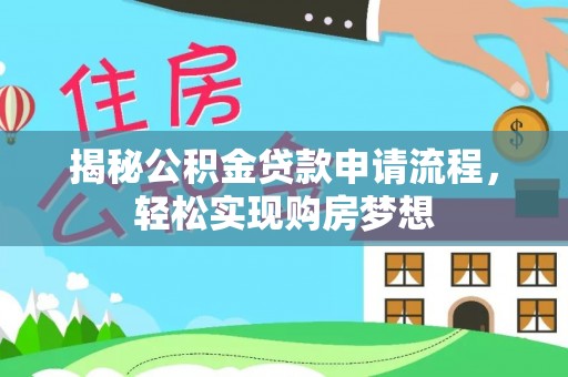 拉萨揭秘公积金贷款申请流程，轻松实现购房梦想