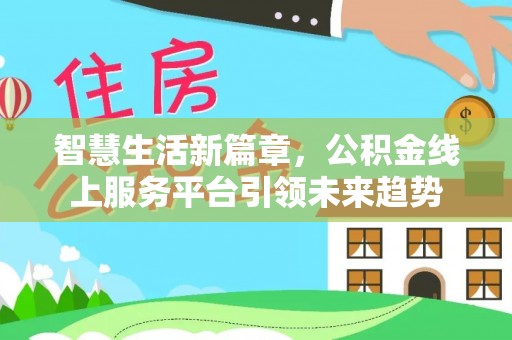 拉萨智慧生活新篇章，公积金线上服务平台引领未来趋势