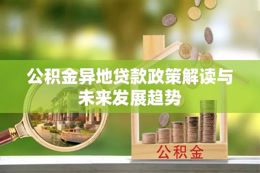 拉萨公积金异地贷款政策解读与未来发展趋势