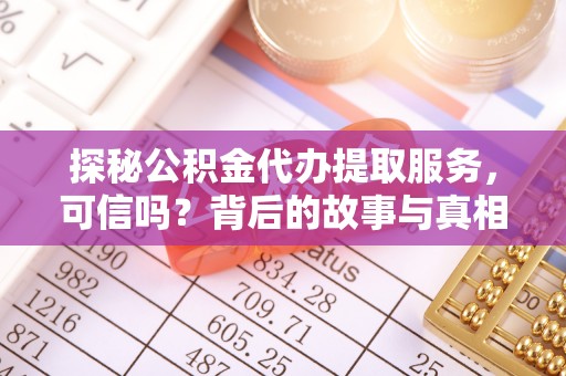 拉萨探秘公积金代办提取服务，可信吗？背后的故事与真相