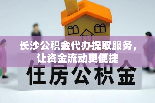 拉萨长沙公积金代办提取服务，让资金流动更便捷