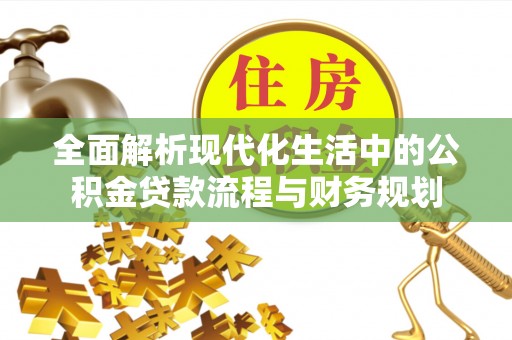 拉萨全面解析现代化生活中的公积金贷款流程与财务规划