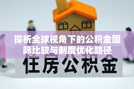 拉萨探析全球视角下的公积金国际比较与制度优化路径