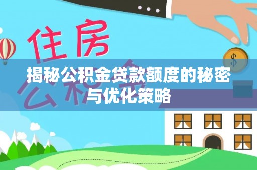 拉萨揭秘公积金贷款额度的秘密与优化策略