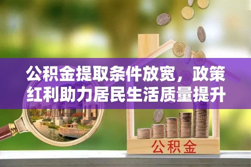 拉萨公积金提取条件放宽，政策红利助力居民生活质量提升