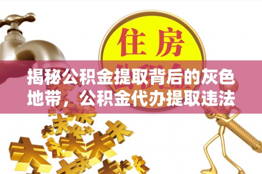 拉萨揭秘公积金提取背后的灰色地带，公积金代办提取违法不？