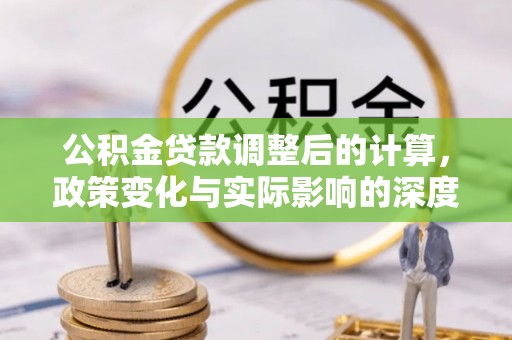 拉萨公积金贷款调整后的计算，政策变化与实际影响的深度解析