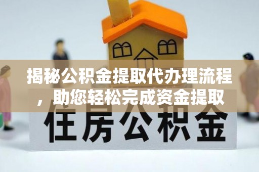 拉萨揭秘公积金提取代办理流程，助您轻松完成资金提取