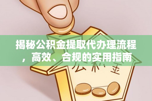 拉萨揭秘公积金提取代办理流程，高效、合规的实用指南