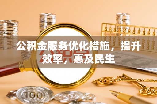 拉萨公积金服务优化措施，提升效率，惠及民生
