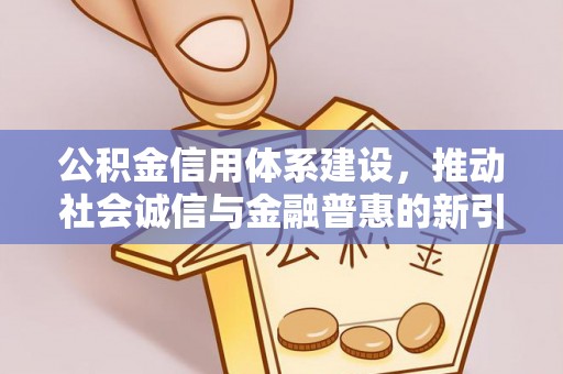 拉萨公积金信用体系建设，推动社会诚信与金融普惠的新引擎