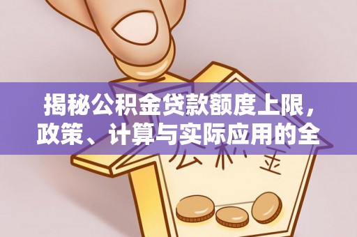 拉萨揭秘公积金贷款额度上限，政策、计算与实际应用的全面解析