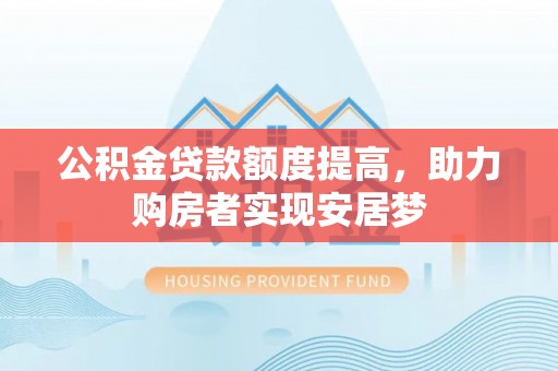 拉萨公积金贷款额度提高，助力购房者实现安居梦