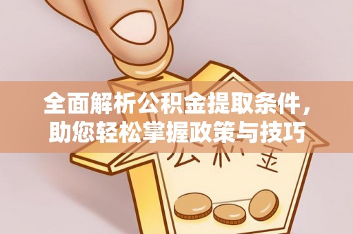 拉萨全面解析公积金提取条件，助您轻松掌握政策与技巧