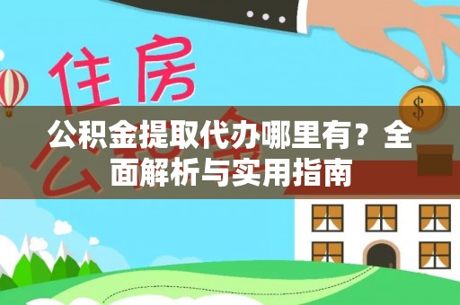 拉萨公积金提取代办哪里有？全面解析与实用指南