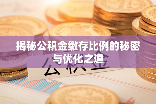 拉萨揭秘公积金缴存比例的秘密与优化之道