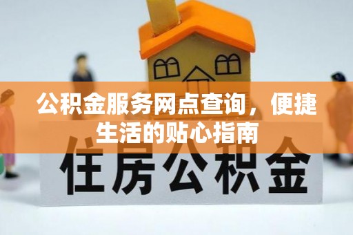 拉萨公积金服务网点查询，便捷生活的贴心指南