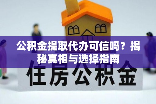 拉萨公积金提取代办可信吗？揭秘真相与选择指南