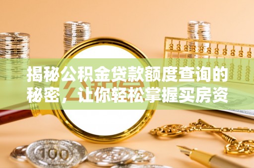 拉萨揭秘公积金贷款额度查询的秘密，让你轻松掌握买房资金规划